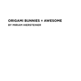 Origami Bunnies = awesOme
by miriam hiersteiner
 