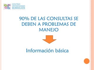 90% DE LAS CONSULTAS SE
 DEBEN A PROBLEMAS DE
       MANEJO



  Información básica
 