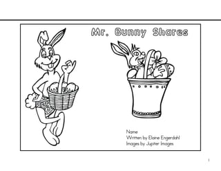 Mr. Bunny Shares




     Name
     Written by Elaine Engerdahl
     Images by Jupiter Images


                                   1