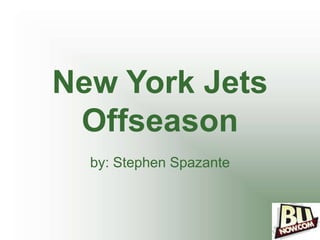 New York Jets
 Offseason
  by: Stephen Spazante
 