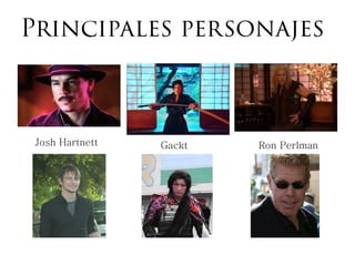 Principales personajes
Josh Hartnett Gackt Ron Perlman
 