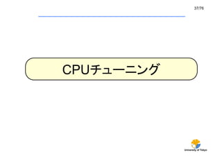 37/76	




CPUチューニング	




              University of Tokyo
 