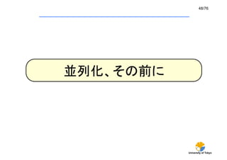 48/76	




並列化、その前に	




             University of Tokyo
 
