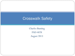 Charles Bunting
PAD 4878
August 2013
Crosswalk Safety
 