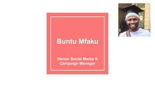 Buntu Mfaku
Senior Social Media &
Campaign Manager
 