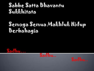 Sadhu…
         Sadhu..
                   Sadhu..
 