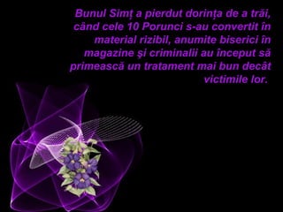 Bunul Simţ a pierdut dorinţa de a trăi,
 când cele 10 Porunci s-au convertit în
    material rizibil, anumite biserici în
   magazine şi criminalii au început să
primească un tratament mai bun decât
                           victimile lor.
 