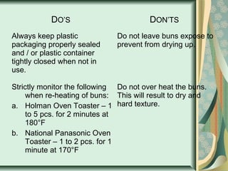 DO’S DON’TS
Always keep plastic
packaging properly sealed
and / or plastic container
tightly closed when not in
use.
Do no...