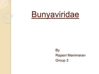 Bunyaviridae
By
Rajasri Manimaran
Group 2
 