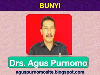 BUNYI




Drs. Agus Purnomo
 aguspurnomosite.blogspot.com
 