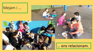 Mejam i …
… ens relacionam.
 