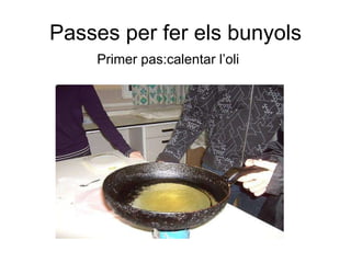Passes per fer els bunyols Primer pas:calentar l’oli  