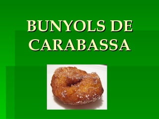 BUNYOLS DE
CARABASSA
 