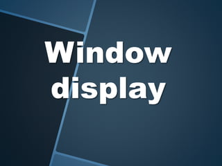 Window
display
 