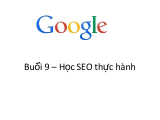 Bu i 9 – H c SEO th c hànhổ ọ ự
 