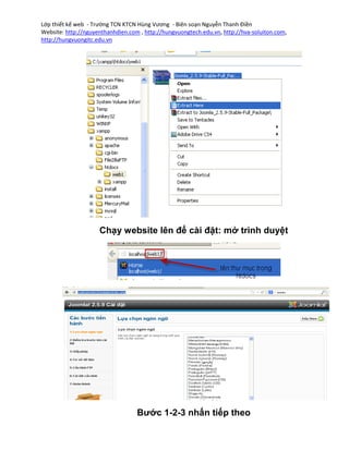 Lớp thiết kế web - Trường TCN KTCN Hùng Vương - Biên soạn Nguyễn Thanh Điền
Website: http://nguyenthanhdien.com , http://hungvuongtech.edu.vn, http://hva-soluiton.com,
http://hungvuongitc.edu.vn




                     Chạy website lên để cài đặt: mở trình duyệt




                                   Bước 1-2-3 nhấn tiếp theo
 