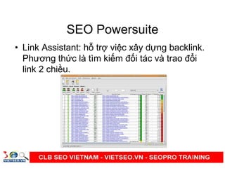 SEO Powersuite
• Link Assistant: h tr vi c xây d ng backlink.
Phương th c là tìm ki m đ i tác và trao đ i
link 2 chi u.
 