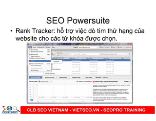 SEO Powersuite
• Rank Tracker: h tr vi c dò tìm th h ng c a
website cho các t khóa đư c ch n.
 