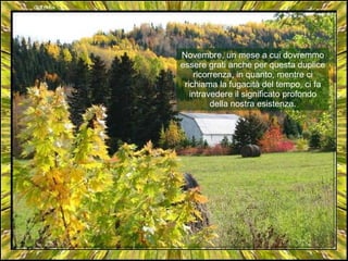 Novembre, un mese a cui dovremmo essere grati anche per questa duplice ricorrenza, in quanto, mentre ci richiama la fugacità del tempo, ci fa intravedere il significato profondo della nostra esistenza. 