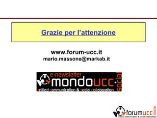 Grazie per l’attenzione
www.forum-ucc.it
mario.massone@markab.it
 