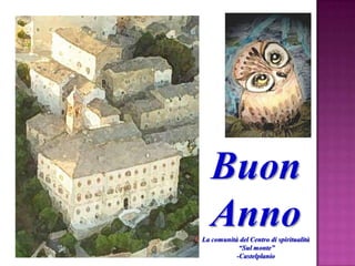 Buon
Anno
La comunità del Centro di spiritualità
“Sul monte”
-Castelplanio