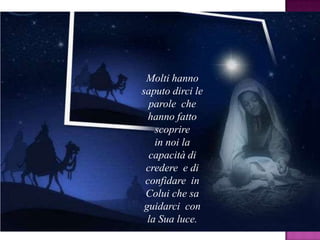Molti hanno
saputo dirci le
parole che
hanno fatto
scoprire
in noi la
capacità di
credere e di
confidare in
Colui che sa
guidarci con
la Sua luce.