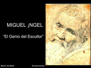 MIGUEL ÁNGEL “ El Genio del Escultor” Música: Ave María  Clic para avanzar 