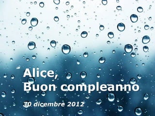 Alice,
Buon compleanno
30 dicembre 2012
         Powerpoint Templates
 