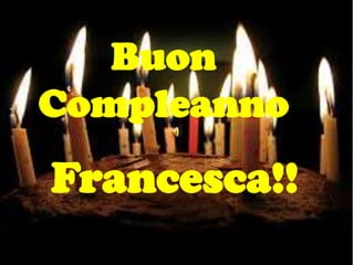Buon
Compleanno

Francesca!!

 