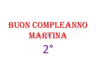 BUON COMPLEANNO
MARTINA

2°

 