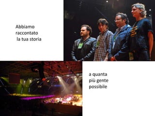 Abbiamo raccontato la tua storiaa quanta più gente possibile