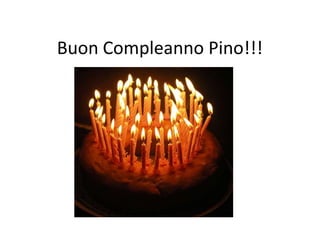 Buon Compleanno Pino!!! 