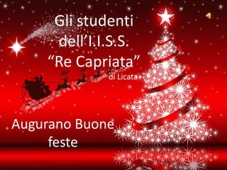Gli studenti
dell’I.I.S.S.
“Re Capriata”
di Licata
Augurano Buone
feste
 