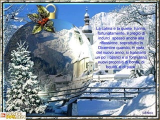La calma e la quiete  hanno, fortunatamente, il pregio di indurci  spesso anche alla riflessione, soprattutto in Dicembre quando, in vista del nuovo anno, si tracciano un po’ i bilanci e si formulano nuovi propositi di bontà, di equità  e di pace  