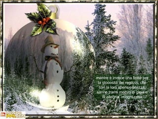 mentre è invece una festa per la giocosità dei ragazzi, che con la loro spensieratezza, sanno trarre motivo di gioia e di allegria  in ogni cosa 