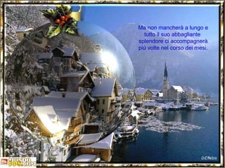 Ma non mancherà a lungo e tutto il suo abbagliante  splendore ci accompagnerà più volte nel corso dei mesi. 