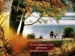 El río continuará a fluir lentamente, transportando recuerdos 