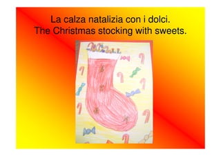 La calza natalizia con i dolci.
The Christmas stocking with sweets.
 