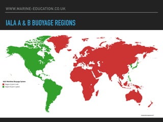 WWW.MARINE-EDUCATION.CO.UK
IALA A & B BUOYAGE REGIONS
 