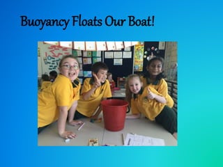 Photo Album
by BLECHYNDEN Tasha
Buoyancy Floats Our Boat!
 