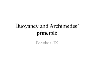 Buoyancy and Archimedes’
principle
For class -IX
 