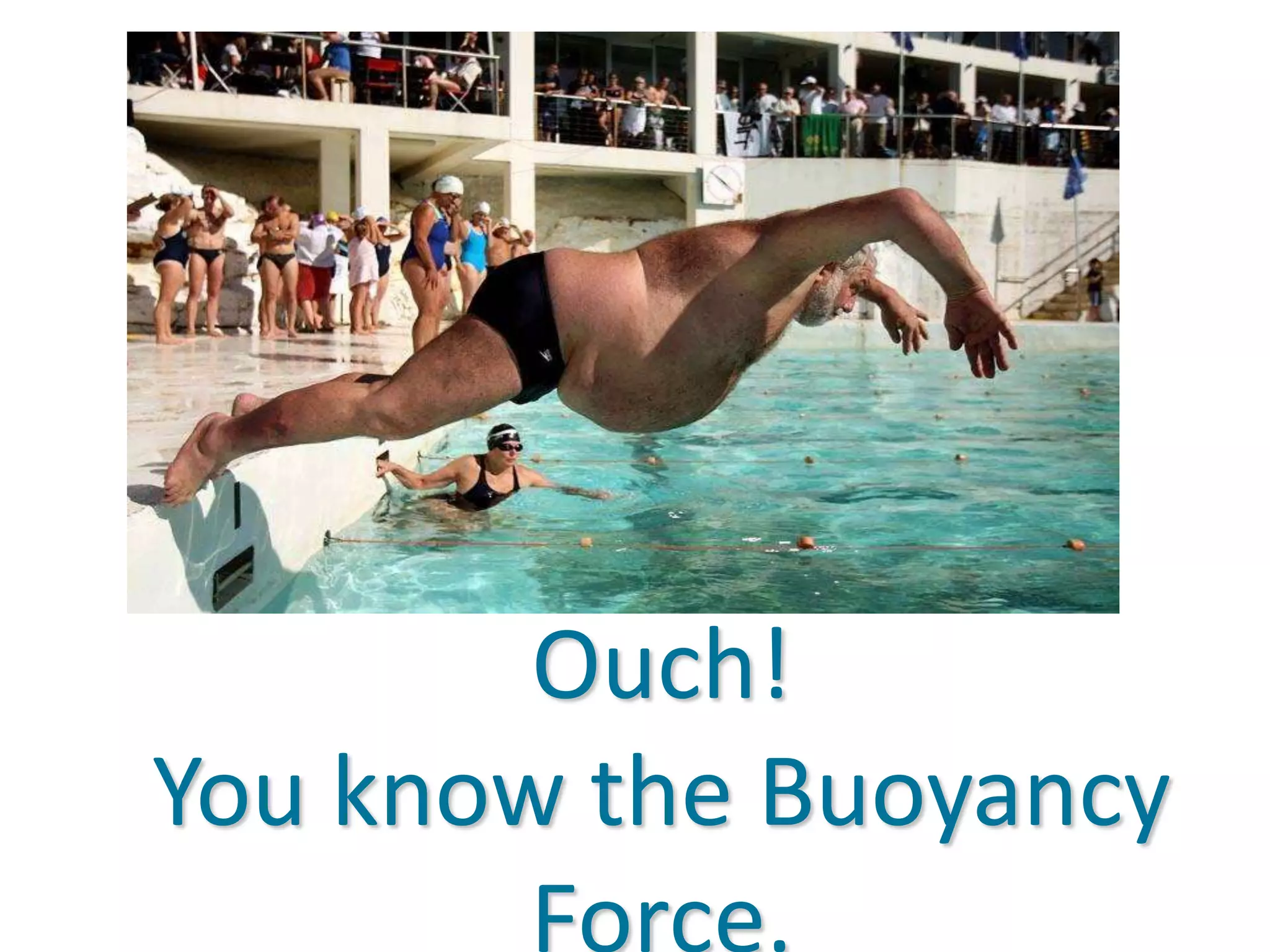 Ouch!
You know the Buoyancy
Force.
 
