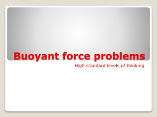 Buoyant force problems
High standard levels of thinking
 