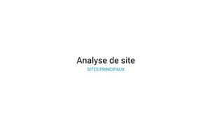 Analyse de site
SITES PRINCIPAUX
 