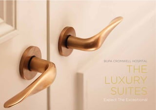 BUPA CROMWELL HOSPITAL
Expect The Exceptional
THE
LUXURY
SUITES
 