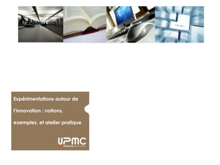 Expérimentations autour de
l’innovation : notions,
exemples, et atelier pratique
 
