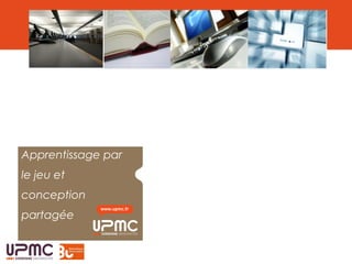 Apprentissage par
le jeu et
conception
partagée
 
