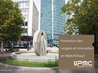 Formation des
usagers et innovation
en Bibliothèque
Mediaquitaine – 11 mars 2016
 