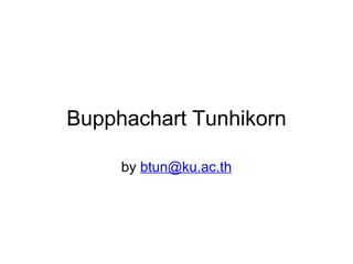 Bupphachart Tunhikorn by  [email_address] 