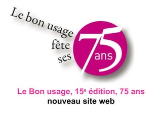 Le Bon usage, 15 e  édition, 75 ans nouveau site web 